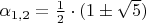 $ \alpha_{1,2} = \frac 1 2 \cdot (1 \pm \sqrt{5})$