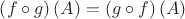 $\[\left( {f \circ g} \right)(A) = \left( {g \circ f} \right)(A)\]$