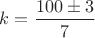 $k=\dfrac{100\pm3}{7}$