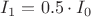 $I_{1}=0.5 \cdot I_{0}$ $I_{1}=0.5 \cdot I_{0}$