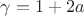 $\gamma=1+2a$