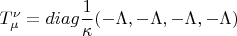 $$T_{\mu }^{\nu }=diag \frac {1}{\kappa }(-\Lambda, -\Lambda,-\Lambda,-\Lambda )$$