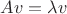 $Av = \lambda v$