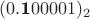 $(0.\textbf{1}00001)_{2} $