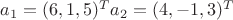 $a_1=(6,1,5)^T a_2=(4 ,-1,  3)^T$