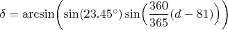 $\delta=\arcsin \biggl ( \sin(23.45^\circ)\sin\Bigl(\dfrac{360}{365}(d-81) \Bigr ) \biggr )$