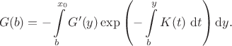 $$
G(b) = -\int \limits_{b}^{x_0} G'(y) \exp \left(- \int \limits_b^y K(t) \ \mathrm dt \right) \mathrm dy.
$$