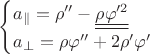 $\begin{cases}
a_{\parallel} = \rho'' -  \underline{\underline{ \rho \varphi'^2 }} \\
a_{\perp} = \rho \varphi'' + 2 \rho' \varphi'
\end{cases} $