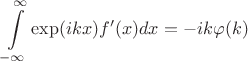 $$
\int\limits_{-\infty}^{\infty}\exp(ikx)f'(x)dx=-ik\varphi(k)
$$