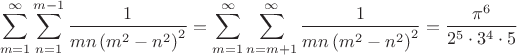 $$\sum\limits_{m=1}\limits^{\infty}\sum\limits_{n=1}\limits^{m-1}\frac{  1}{m n\left(m^2-n^2\right)^2}=
\sum\limits_{m=1}\limits^{\infty}\sum\limits_{n=m+1}\limits^{\infty}\frac{  1}{m n\left(m^2-n^2\right)^2}=\dfrac{\pi^6}{2^5\cdot 3^4\cdot 5}$$