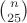 $\binom{n}{25}$