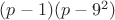 $(p-1)(p-9^2)$