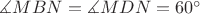 $\measuredangle MBN=\measuredangle MDN=60^{\circ}$