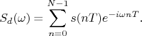 $$S_d(\omega)=\sum\limits_{n=0}^{N-1}s(nT)e^{-i\omega nT}.$$
