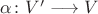 $\alpha\colon V'\longrightarrow V$ $\alpha\colon V'\longrightarrow V$