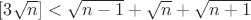 $[3\sqrt{n}]<\sqrt{n-1}+\sqrt{n}+\sqrt{n+1}$