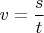 $v=\dfrac{s}{t}$