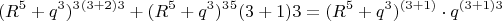 $$(R^5+q^3)^3\cdotq^{(3+2)3}+(R^5+q^3) ^3\cdotR^5\cdotq{(3+1)3}  =(R^5+q^3)^{(3+1)} \cdot  q^{(3+1)3}$$