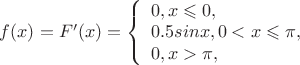 $ f(x)= F'(x)=\left\{ \begin{array}{l}0 , x\leqslant 0,\\ 0.5 sin x , 0 < x\leqslant \pi, \\ 0 , x > \pi, \end{array} \right$
