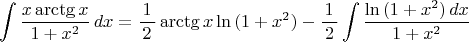 $$\int\frac{x\arctg x}{1+x^2}\,dx=\frac{\,1\,}{2}\arctg x\ln\,(1+x^2)-\frac{\,1\,}{2}\int\frac{\ln\,(1+x^2)\,dx}{1+x^2}$$