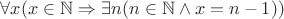 $\forall x (x \in \mathbb N \Rightarrow \exists n (n \in \mathbb N \wedge x = n-1))$