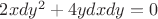 $2x dy^2 + 4y dxdy = 0$