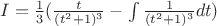 $I = \frac{1}{3}(\frac{t}{(t^2+1)^3} - \int \frac{1}{(t^2+1)^3}dt)  $