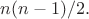 $n(n-1)/2.$