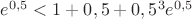 $e^{0,5}<1+0,5+0,5^3e^{0,5}$