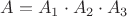 $A=A_1\cdot A_2\cdot A_3$