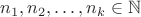 $n_1,n_2,\ldots,n_k \in \mathbb{N}$