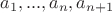 $a_1, . . . , a_n, a_{n+1}$