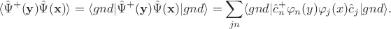 $$\langle\hat\Psi^+ (\mathbf y)\hat\Psi (\mathbf x)\rangle=\langle gnd|\hat\Psi^+ (\mathbf y)\hat\Psi (\mathbf x)|gnd\rangle=\sum_{jn}\langle gnd|\hat c^+_n\varphi_n(y)\varphi_j(x)\hat c_j|gnd\rangle .$$