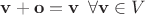 $ \mathbf{v} + \mathbf{o} = \mathbf{v} \,~\forall \mathbf{v} \in V $
