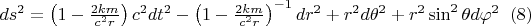 $ds^{2}= \left ( 1- \frac{2km}{c^2r}\right ) c^{2}dt^{2}-\left ( 1- \frac{2km}{c^2r}\right )^{-1}dr^{2}+r^2d\theta ^2+r^2\sin^{2}\theta d\varphi ^2 \;\;     (8) $