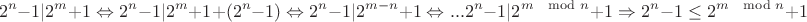 $$2^n-1|2^m+1 \Leftrightarrow 2^n-1|2^m+1+(2^n-1) \Leftrightarrow 2^n-1|2^{m-n}+1 \Leftrightarrow...2^n-1|2^{m \mod n}+1 \Rightarrow 2^n-1 \leq 2^{m \mod n} +1$$