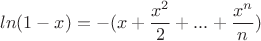$$ln(1-x)=-(x+\frac{x^2}{2}+...+\frac{x^n}{n})$$
