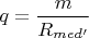 $q=\dfrac{m}{R_{med'}}$