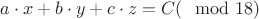 $a\cdot x +b\cdot y +c \cdot z = C (\mod 18)$