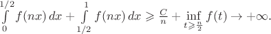 $\int\limits_0^{1/2}f(nx)\,dx+\int\limits_{1/2}^1f(nx)\,dx\geqslant\frac{C}{n}+\inf\limits_{t\geqslant\frac{n}{2}}f(t)\to+\infty.$