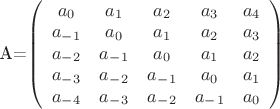 А=\left(\begin{array}{ccccc}a_0&a_1&a_2&a_3&a_4\\a_-_1&a_0&a_1&a_2&a_3\\a_-_2&a_-_1&a_0&a_1&a_2\\a_-_3&a_-_2&a_-_1&a_0&a_1\\a_-_4&a_-_3&a_-_2&a_-_1&a_0\end{array}\right)