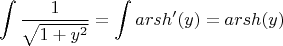 $$\int\limits_{}^{} \frac{1}{\sqrt{1 + y^2}} = \int\limits_{}^{} arsh'(y) = arsh(y)$$