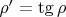 $\[\rho ' = \operatorname{tg} \rho \]$