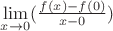$\lim\limits_{x\to 0}(\frac{f(x)-f(0)}{x-0})$