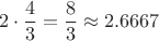 $$2\cdot\frac{4}{3}=\frac{8}{3}\approx 2.6667$$