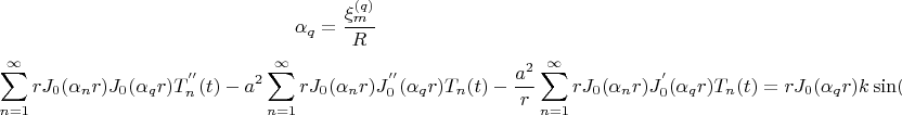 $$
\alpha _q  = {{\xi _m^{(q)} } \over R}
$$
$$
\sum\limits_{n = 1}^\infty  {rJ_0 (\alpha _n r)J_0 (\alpha _q r)T_n ^{''} (t) - a^2 \sum\limits_{n = 1}^\infty  {rJ_0 (\alpha _n r)J_0^{''} (\alpha _q r)T_n (t) - {{a^2 } \over r}\sum\limits_{n = 1}^\infty  {rJ_0 (\alpha _n r)J_0^{'} (\alpha _q r)T_n (t) = rJ_0 (\alpha _q r)k\sin (\omega t)} } } 
$$