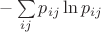 $-\sum\limits_{ij} p_{ij}\ln p_{ij}$