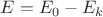 ${E}={E_0}-{E_k}$
