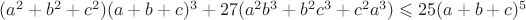 $(a^2+b^2+c^2)(a+b+c)^3 + 27(a^2 b^3+b^2 c^3+c^2 a^3) \leqslant 25(a+b+c)^5$