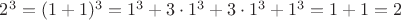 $2^3 = (1+1)^3 = 1^3 + 3 \cdot 1^3 + 3 \cdot 1^3 + 1^3 = 1+1 = 2$